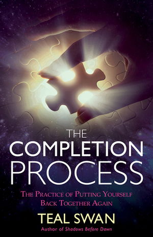 The Completion Process: The Practice of Putting Yourself Back Together Again by Teal Swan