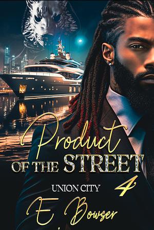 Product Of The Street: Union City Book 4 by E. Bowser