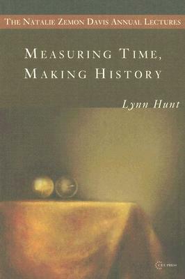 Measuring Time, Making History by Lynn Hunt