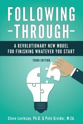 Following Through: A Revolutionary New Model for Finishing Whatever You Start by Steve Levinson Ph. D., Pete Greider M. Ed