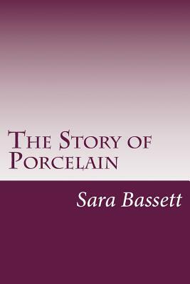 The Story of Porcelain by Sara Ware Bassett