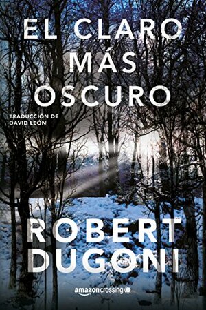 El claro más oscuro by Robert Dugoni