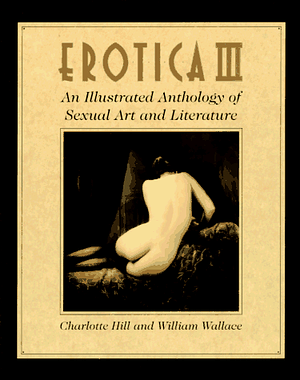 Erotica III: An Illustrated Anthology of Sexual Art and Literature by Charlotte Hill