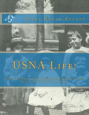 USNA Life!: Families, Homes and Treasured Memories of the United States Naval Academy by Vicki Escude