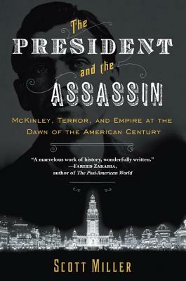 The President and the Assassin: McKinley, Terror, and Empire at the Dawn of the American Century by Scott Miller