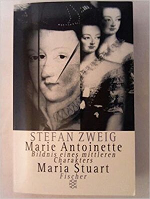 Marie Antoinette: Bildnis Eines Mittleren Charakters ; Maria Stuart by Stefan Zweig