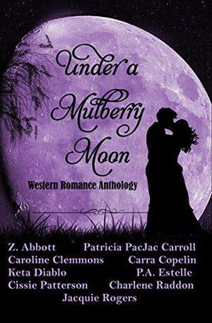 Under A Mulberry Moon by Charlene Raddon, Cissie Patterson, Caroline Clemmons, Keta Diablo, Zina Abbott, Patrica Carroll, Jacquie Rogers, P.A. Estelle, Carra Copelin