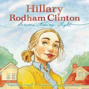 Hillary Rodham Clinton: Dreams Taking Flight by Amy June Bates, Kathleen Krull