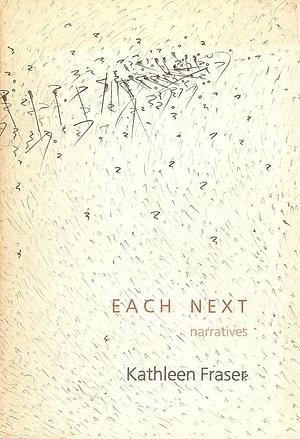 Each Next: Narratives by Kathleen Fraser