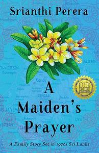 A Maiden's Prayer: A Family Story Set in 1970s Sri Lanka by Srianthi Perera