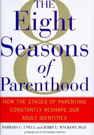 The 8 Seasons of Parenthood: How the Stages of Parenting Constantly Reshape Our Adult Identities by Barbara C. Unell, Jerry L. Wyckoff