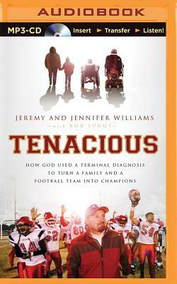 Tenacious: How God Used a Terminal Diagnosis to Turn a Family and a Football Team Into Champions by Jennifer Williams, Jeremy Williams