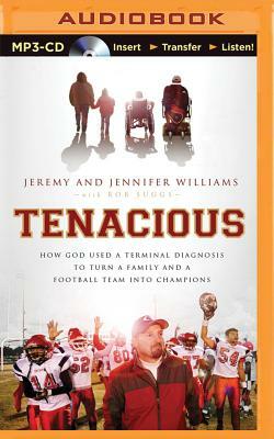 Tenacious: How God Used a Terminal Diagnosis to Turn a Family and a Football Team Into Champions by Jeremy Williams, Jennifer Williams