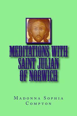 Meditations with Saint Julian of Norwich by Madonna Sophia Compton