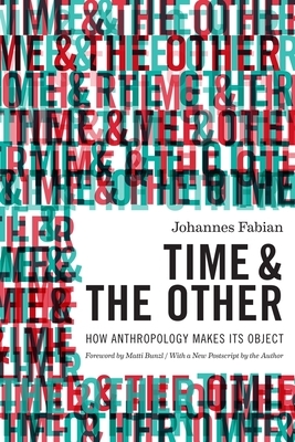 Time and the Other: How Anthropology Makes Its Object by Johannes Fabian