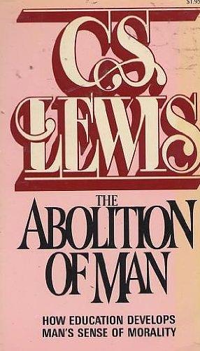 The Aboliton of Man : How Education Develops Man's Sense of Morality by C.S. Lewis, C.S. Lewis