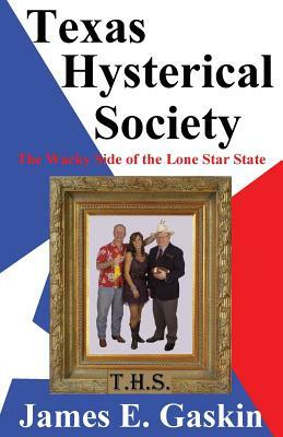 Texas Hysterical Society - The Wacky Side of the Lone Star State by James E. Gaskin