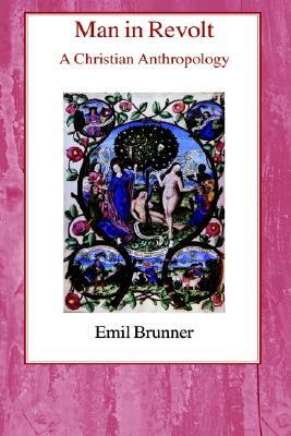 Man in Revolt: A Christian Anthropology by Emil Brunner