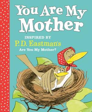 You Are My Mother: Inspired by P.D. Eastman's Are You My Mother? by P.D. Eastman