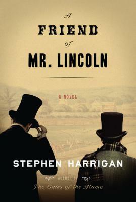 A Friend of Mr. Lincoln by Stephen Harrigan