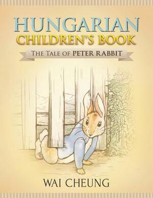 Hungarian Children's Book: The Tale of Peter Rabbit by Wai Cheung