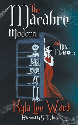 The Macabre Modern and Other Morbidities by Kyla Lee Ward, S.T. Joshi, Gillian Polack
