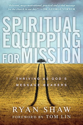 Spiritual Equipping for Mission: Thriving as God's Message Bearers by Ryan Shaw