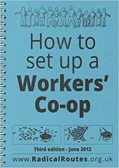 How to set up a Worker's Co-op by Seeds for Change Lancaster Co-operative Ltd, Footprint Workers' Co-operative, Catalyst Collective Ltd, Radical Routes Ltd