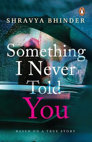 Something I Never Told You by Shravya Bhinder