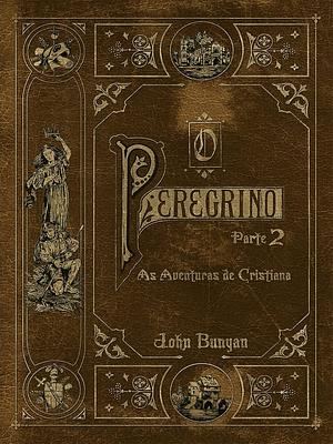 O Peregrino - Parte 2: As Aventuras de Cristiana by John Bunyan