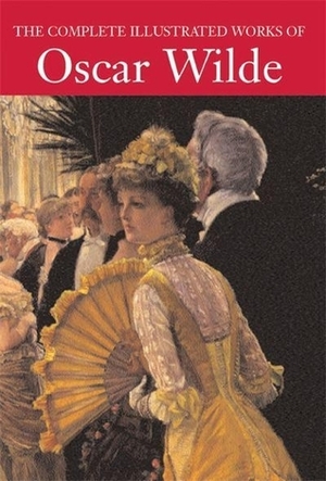 The Complete Illustrated Works of Oscar Wilde by Oscar Wilde, Jilly Cooper