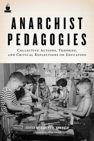 Anarchist Pedagogies: Collective Actions, Theories, and Critical Reflections on Education by Robert H. Haworth, Allan Antliff
