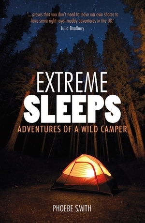 Extreme Sleeps: Adventures of a Wild Camper by Phoebe Smith