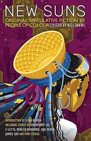 New Suns: Original Speculative Fiction by People of Color by Alberto Yáñez, Minsoo Kang, Indrapramit Das, Anil Menon, E. Lily Yu, Tobias S. Buckell, Andrea Hairston, Chinelo Onwualu, Jaymee Goh, Rebecca Roanhorse, Nisi Shawl, Darcie Little Badger, Kathleen Alcalá, Steven Barnes, Alex Jennings, Hiromi Goto, Karin Lowachee, Silvia Moreno-Garcia