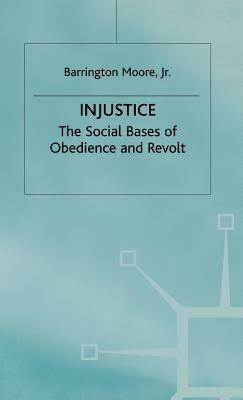 Injustice: The Social Bases of Obedience and Revolt by Barrington Moore Jr.