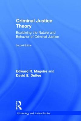 Criminal Justice Theory: Explaining the Nature and Behavior of Criminal Justice by 