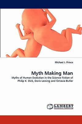 Myth Making Man by Michael J. Prince