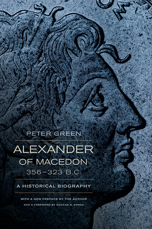 Alexander of Macedon, 356-323 B.C.: A Historical Biography by Peter Green