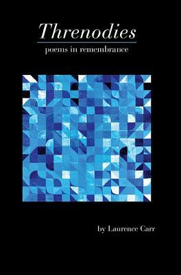 Threnodies: Poems in Remembrance by Laurence Carr