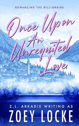 Once Upon An Unrequited Love by Z.L. Arkadie, Zoey Locke, Zoey Locke