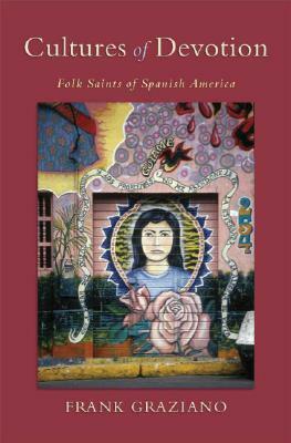 Cultures of Devotion: Folk Saints of Spanish America by Frank Graziano