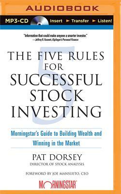 The Five Rules for Successful Stock Investing: Morningstar's Guide to Building Wealth and Winning in the Market by Pat Dorsey