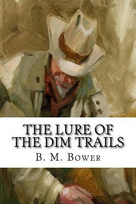 The Lure Of The Dim Trails by B. M. Bower