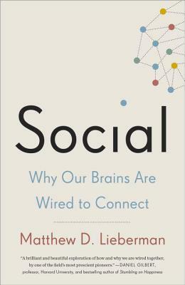 Social: Why Our Brains Are Wired to Connect by Matthew D. Lieberman