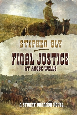 Final Justice at Adobe Wells by Stephen Bly