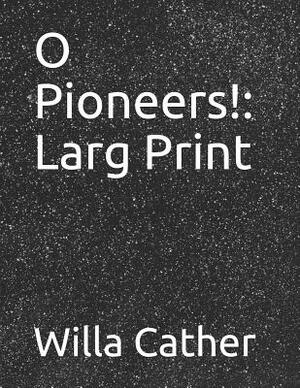 O Pioneers!: Larg Print by Willa Cather