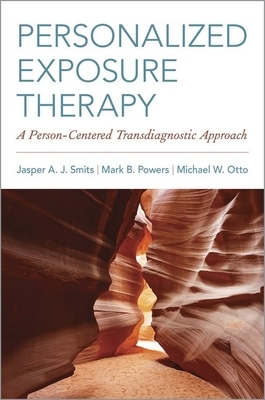 Personalized Exposure Therapy: A Person-Centered Transdiagnostic Approach by Mark B. Powers, Michael W. Otto, Jasper A. J. Smits