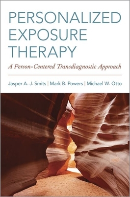 Personalized Exposure Therapy: A Person-Centered Transdiagnostic Approach by Michael W. Otto, Mark B. Powers, Jasper A. J. Smits