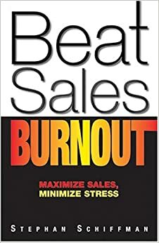 Beat Sales Burnout: Maximize Sales, Minimize Stress by Stephan Schiffman