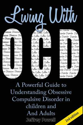 Living with Ocd: A Powerful Guide to Understanding Obsessive Compulsive Disorder in Children and Adults by Jeffrey Powell